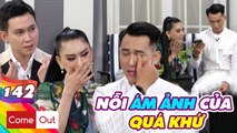 Come Out - BRAS 142 IKhánh Chi KHÓC NỨC NỞ trước QUÁ KHỨ đầy tổn thương của chàng NAM THẦN điển trai