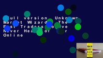 Full version  Unknown Market Wizards: The Best Traders You've Never Heard of  For Online