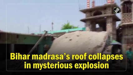 Bihar madrasa’s roof collapses in mysterious explosion