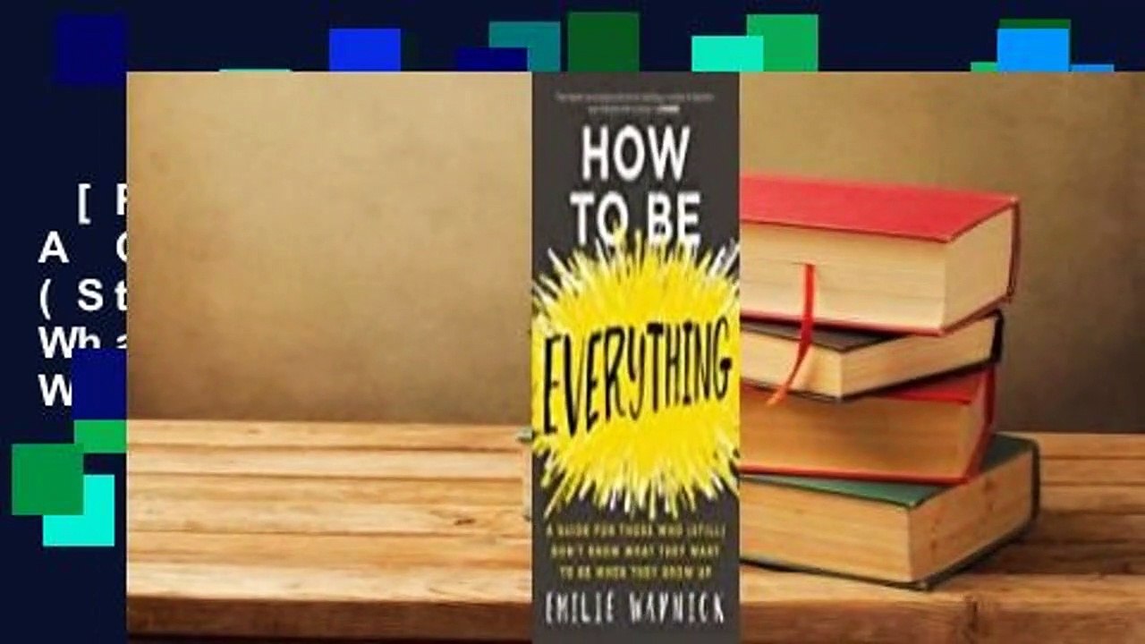[Read] How to Be Everything: A Guide for Those Who (Still) Don't Know What They Want to Be When