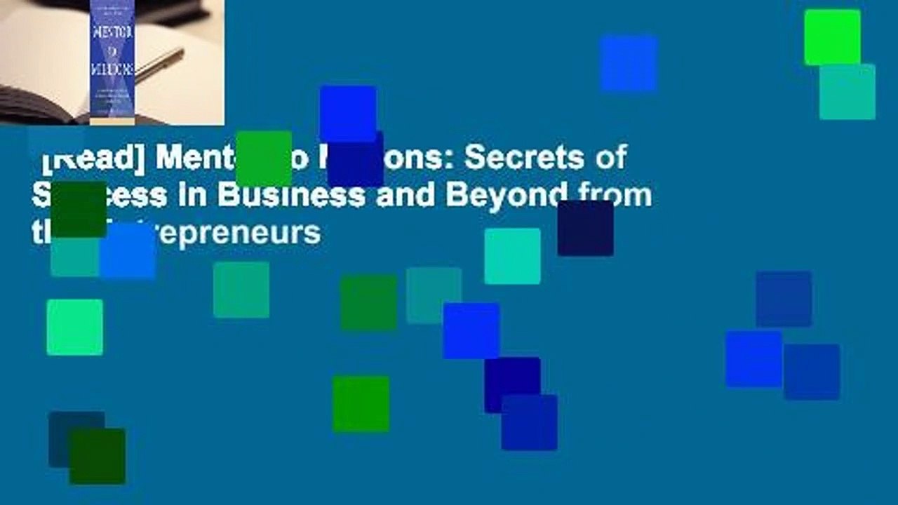 [Read] Mentor to Millions: Secrets of Success in Business and Beyond from the Entrepreneurs