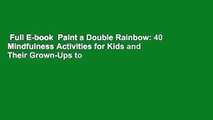 Full E-book  Paint a Double Rainbow: 40 Mindfulness Activities for Kids and Their Grown-Ups to
