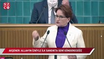 Meral Akşener: Allah’ın izniyle ilk sandıkta seni göndereceğiz