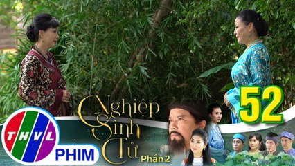 Nghiệp sinh tử - Phần 2 | Tập 52[3]: Bà Cả xa gần xóc xiểm bà Ba chuyện thân thế của Trung Điền