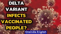 AIIMS study: 'Delta' variant can infect people jabbed with Covishield or Covaxin | Oneindia News