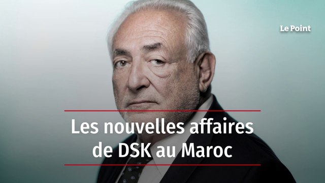 Les nouvelles affaires de DSK au Maroc