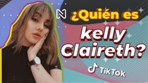 ¿Ya sabes quién es KELLY CLAIRETH y por qué es tan popular en Tiktok?