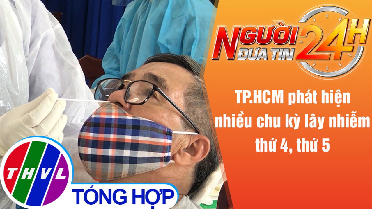 Người đưa tin 24H (18h30 ngày 9/6/2021) - TP.HCM phát hiện nhiều chu kỳ lây nhiễm thứ 4, thứ 5