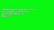 [Read] National Geographic Animal Encyclopedia: 2,500 Animals with Photos, Maps, and More!  For