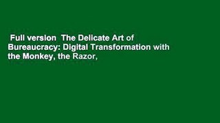 Full version  The Delicate Art of Bureaucracy: Digital Transformation with the Monkey, the Razor,