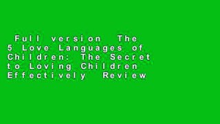 Full version  The 5 Love Languages of Children: The Secret to Loving Children Effectively  Review