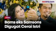 Bams eks Samsons Digugat Cerai Istri Sejak Awal Mei, Alasannya Tak Bisa Diungkap
