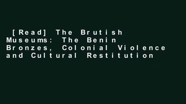 [Read] The Brutish Museums: The Benin Bronzes, Colonial Violence and Cultural Restitution