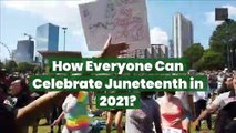 How Everyone Can Celebrate Juneteenth in 2021?