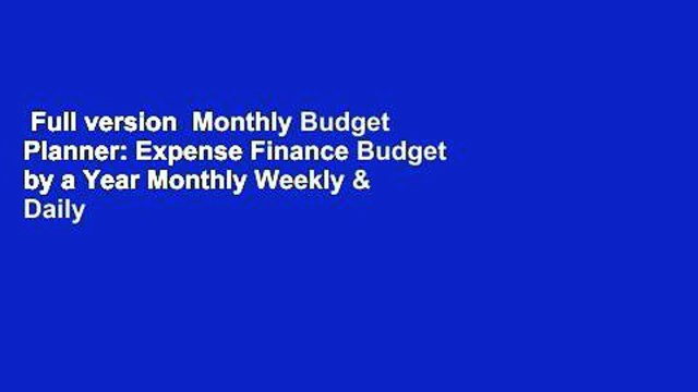 Full version Monthly Budget Planner: Expense Finance Budget by a Year Monthly Weekly & Daily