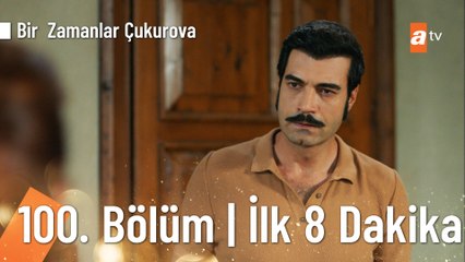 Bir Zamanlar Çukurova 100. Bölüm ilk 8 Dakika