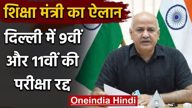 Delhi में 9वीं और 11वीं की परीक्षा Cancel, Manish Sisodia ने किया ऐलान | वनइंडिया हिंदी