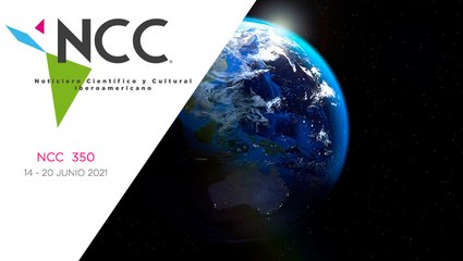 Noticiero Científico y Cultural Iberoamericano, emisión 350. 14 al 20 de junio del 2021