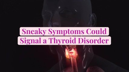Sneaky Symptoms Could Signal a Thyroid Disorder