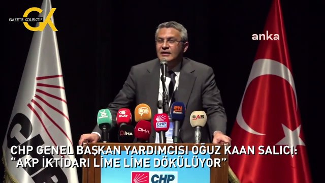 CHP GENEL BAŞKAN YARDIMCISI OĞUZ KAAN SALICI: “AKP İKTİDARI LİME LİME DÖKÜLÜYOR”