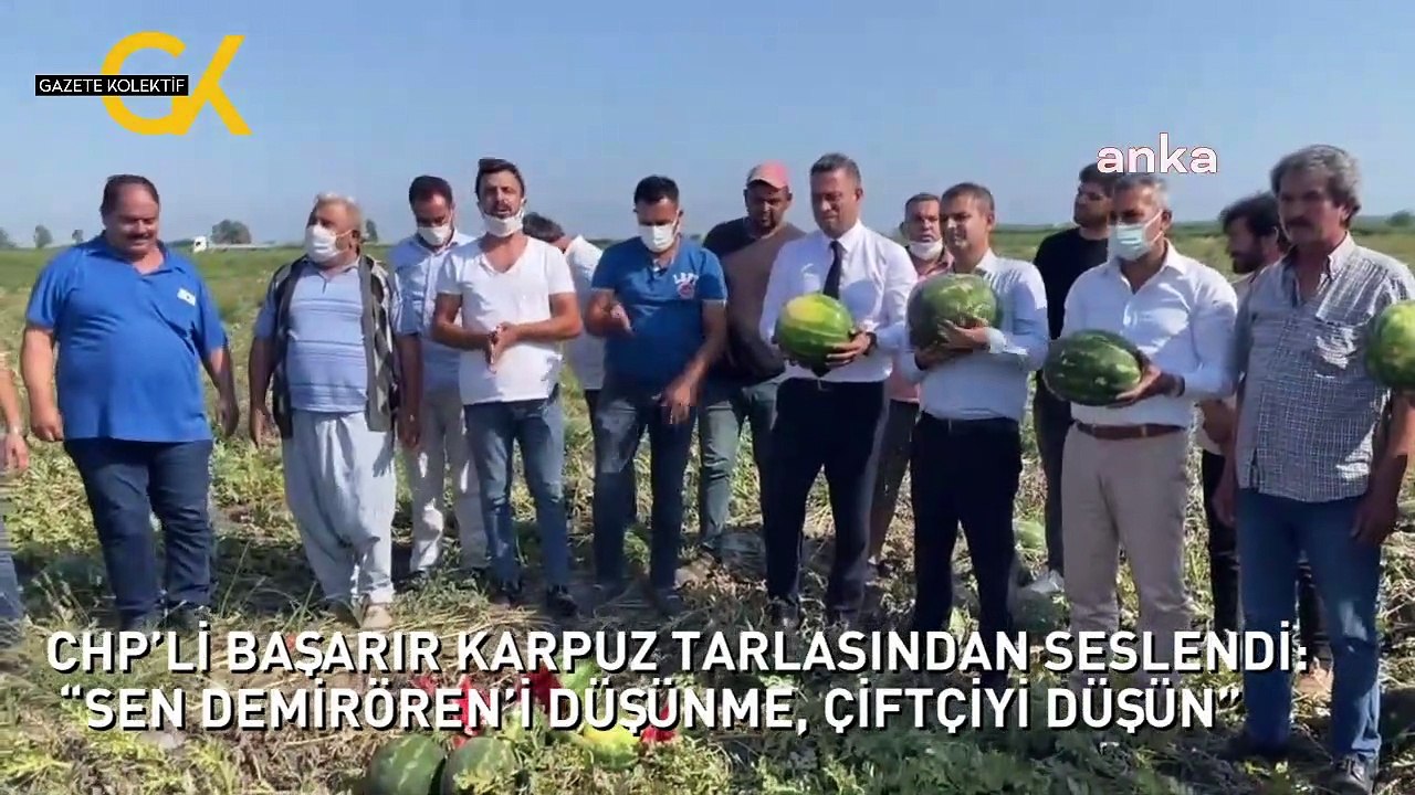 CHP’Lİ BAŞARIR KARPUZ TARLASINDAN SESLENDİ: “SEN DEMİRÖREN’İ DÜŞÜNME, ÇİFTÇİYİ DÜŞÜN”