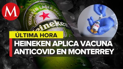 Heineken vacuna contra el covid-19 a empleados, familias y habitantes de Monterrey