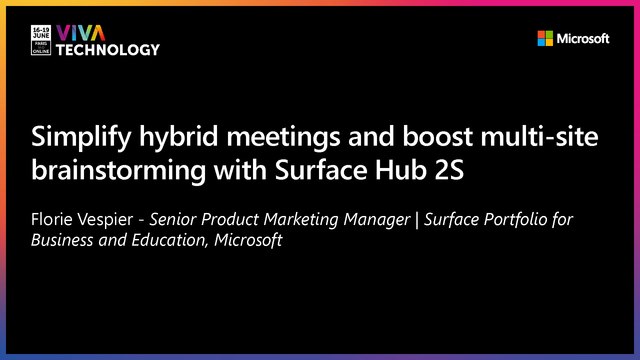 18th June - 12h-12h30 - EN_EN - Simplify hybrid meetings and boost multi-site brainstorming with Surface Hub 2S - VIVATECHNOLOGY