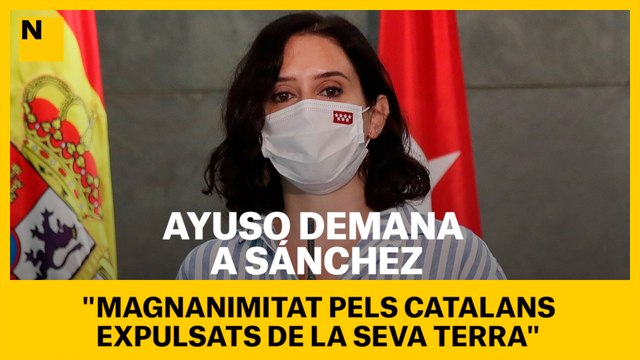 Ayuso demana a Sánchez magnanimitat pels catalans expulsats de la seva terra