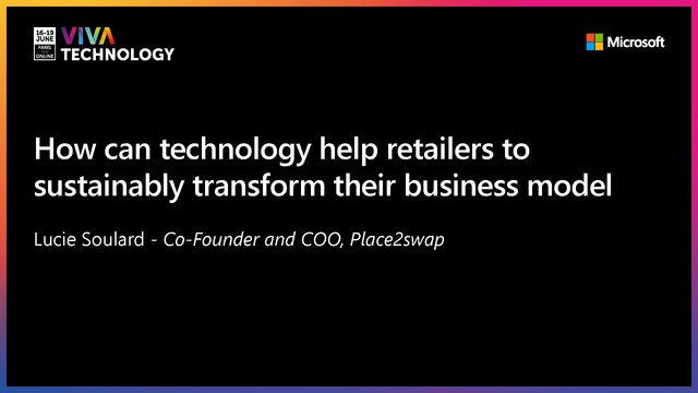 18th June - 15h-15h20 - EN_EN - How can technology help retailers to sustainably transform their business model - VIVATECHNOLOGY