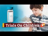 Clinical Trials Of COVAXIN On Children Aged 2-18 Years Begin At Patna AIIMS