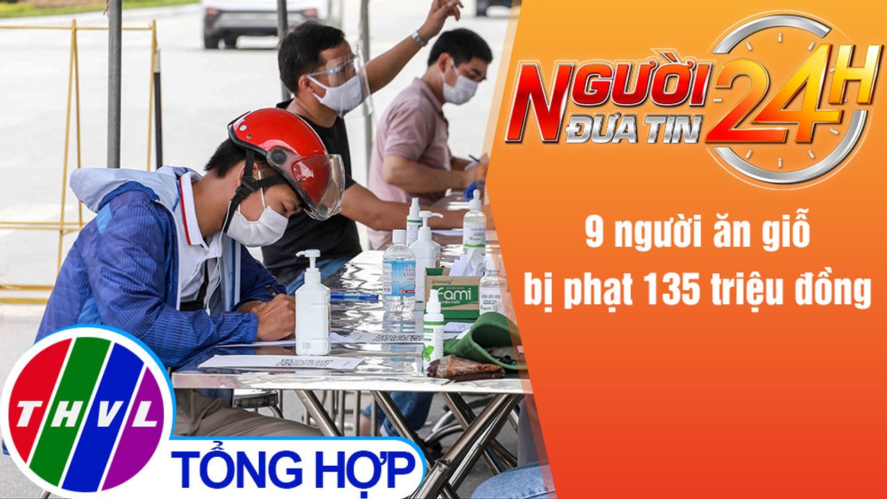 Người đưa tin 24H (18h30 ngày 10/6/2021) - 9 người ăn giỗ bị phạt 135 triệu đồng