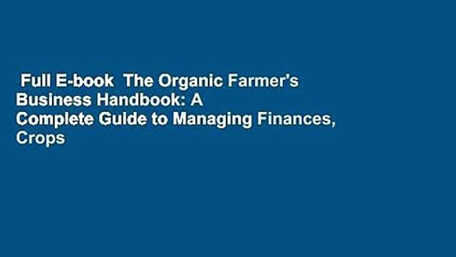 Full E-book The Organic Farmer's Business Handbook: A Complete Guide to Managing Finances, Crops
