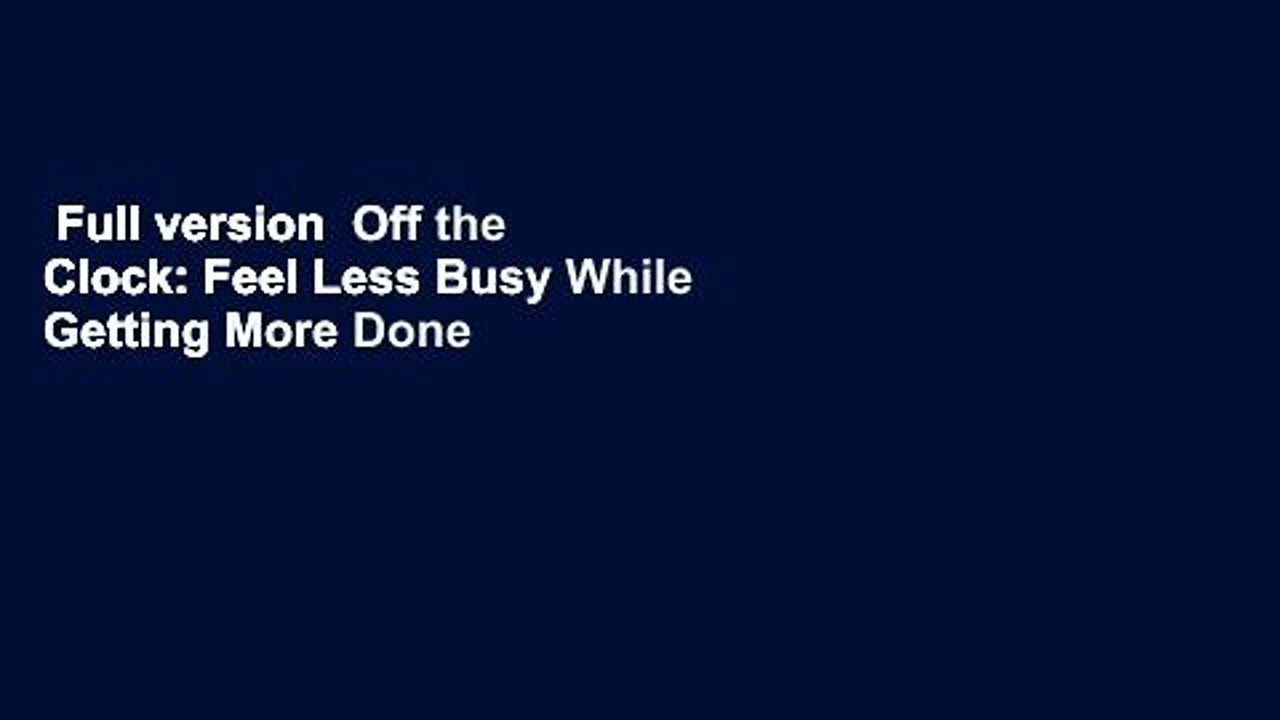 Full version  Off the Clock: Feel Less Busy While Getting More Done  Review