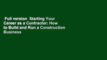 Full version  Starting Your Career as a Contractor: How to Build and Run a Construction Business