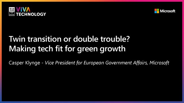 16th June - 15h30-15h50 - EN_EN - Twin transition or double trouble? Making Tech Fit for Green Growth - VIVATECHNOLOGY