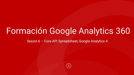 Sesión 6 - API Spreadsheet, GA4 y Bigquery-FINAL
