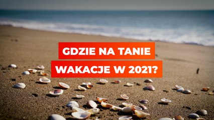 Gdzie na tanie wakacje w 2021 roku?