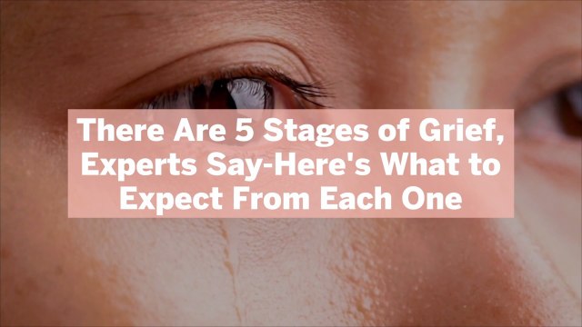 There Are 5 Stages of Grief, Experts Say-Here's What to Expect From Each One