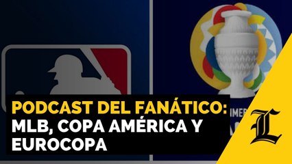 Podcast del fanático: MLB, Copa América y Eurocopa (10-06-2021)