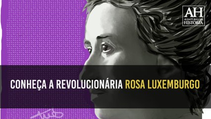 CONHEÇA A VIDA REVOLUCIONÁRIA DE ROSA LUXEMBURGO