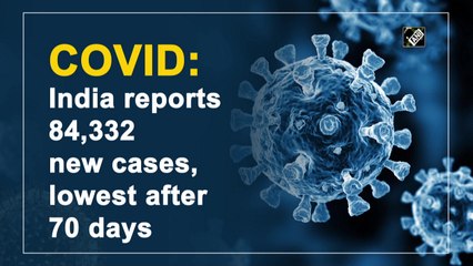 India reports 84,332 new Covid cases, lowest in 70 days