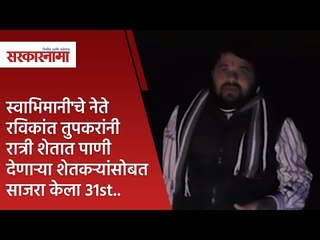 स्वाभिमानी'चे नेते रविकांत तुपकरांनी रात्री शेतात पाणी देणाऱ्या शेतकऱ्यांसोबत साजरा केला 31st..