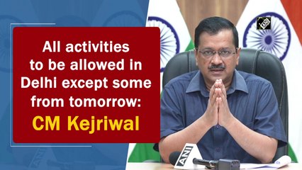 Most activities to be allowed in Delhi from tomorrow: CM Kejriwal