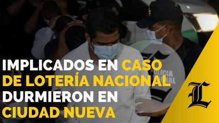 Los 10 implicados en caso de la Lotería Nacional durmieron en cárcel de Ciudad N