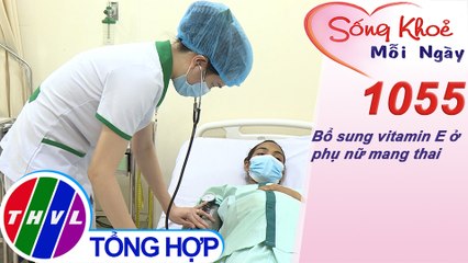Bổ sung vitamin E ở phụ nữ mang thai ​​| Sống khỏe mỗi ngày - Kỳ 1055