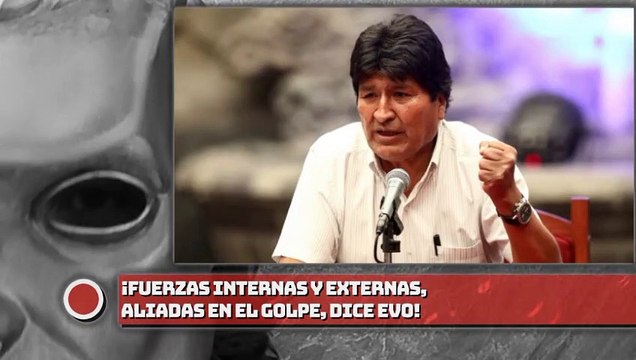 EVO: ¡Fuerzas internas y externas, aliadas en el Golpe!