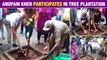Anupam Kher Plants A Tree In His Area In Mumbai, Gives An lmportant Message To People