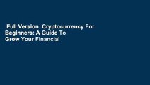 Full Version  Cryptocurrency For Beginners: A Guide To Grow Your Financial Future in 2021 by