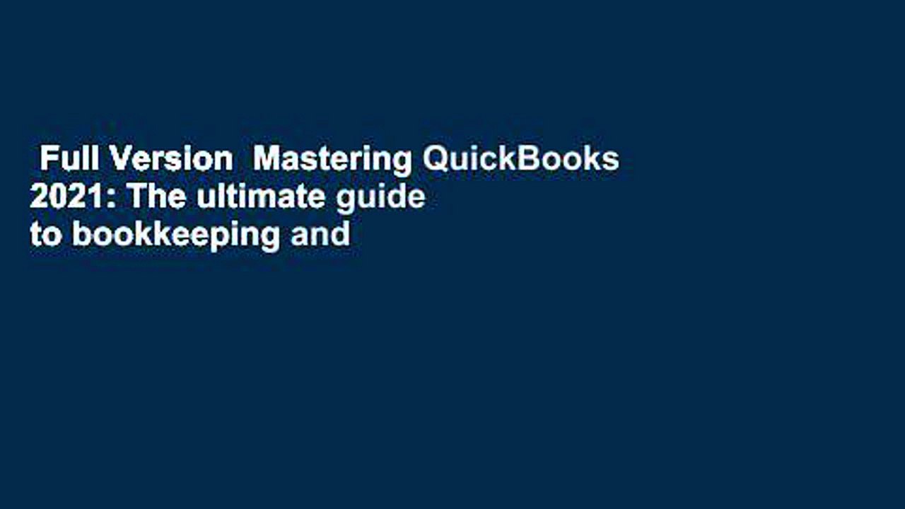 Full Version  Mastering QuickBooks 2021: The ultimate guide to bookkeeping and QuickBooks Online,