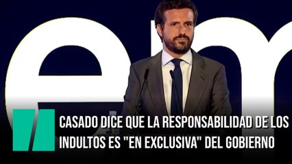 Casado dice que la responsabilidad de los indultos es "en exclusiva" del Gobierno